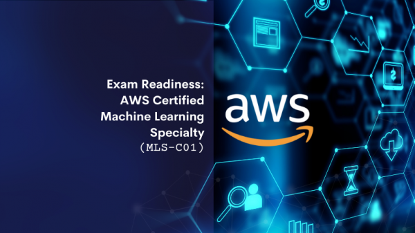 Exam Readiness - AWS Certified Machine Learning Specialty - MLS-C01