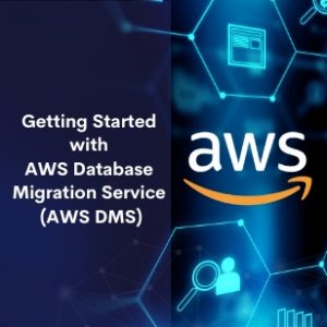Getting Started with AWS Database Migration Service (AWS DMS)