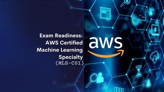 Exam Readiness AWS Certified Machine Learning Specialty (MLS-C01)