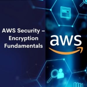 AWS Security – Encryption Fundamentals