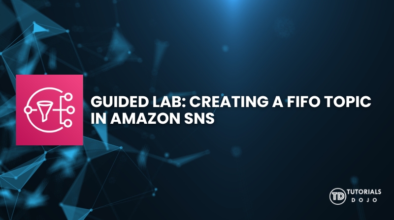 Guided Lab: Creating a FIFO Topic in Amazon SNS - Tutorials Dojo
