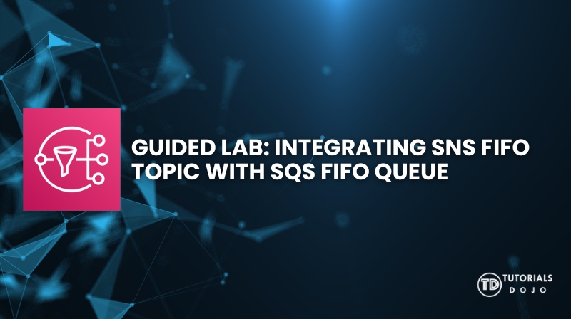 Guided Lab: Integrating SNS FIFO Topic with SQS FIFO Queue - Tutorials Dojo