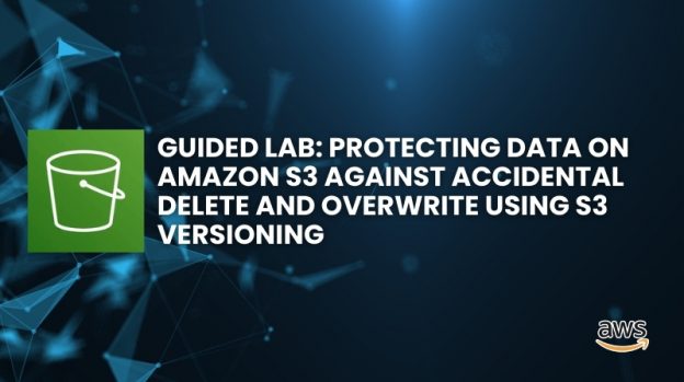 Protecting Data on Amazon S3 Against Accidental Delete and Overwrite Using S3 Versioning