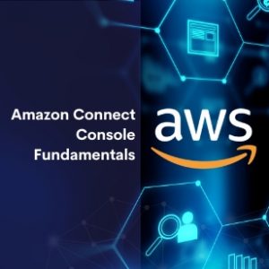 Amazon Connect Console Fundamentals