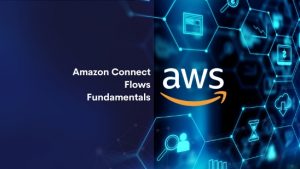 Amazon Connect Flows Fundamentals