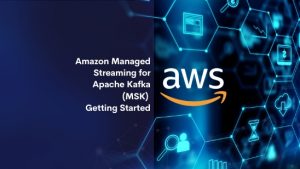 Amazon Managed Streaming for Apache Kafka (MSK) Getting Started
