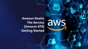 Amazon Elastic File Service (Amazon EFS) Getting Started