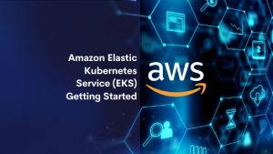 Amazon Elastic Kubernetes Service (EKS) Getting Started