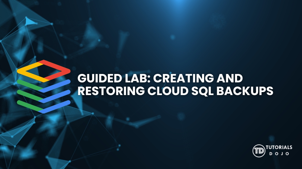 Guided Lab: Creating and Restoring Cloud SQL Backups - Tutorials Dojo